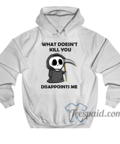 Wat Doesn't Kill You Disappoins Me Hoodie