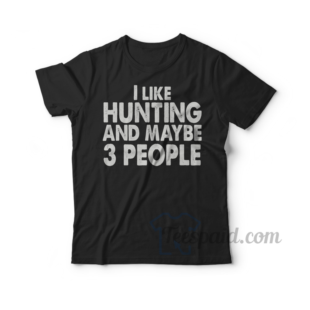I Like Hunting And Maybe 3 People T-Shirt