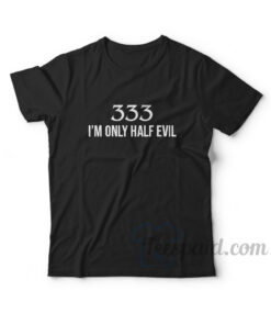 333 I'm Only Half Evil T-Shirt