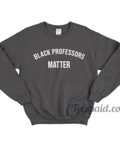 Black Professors Matter Sweatshirt