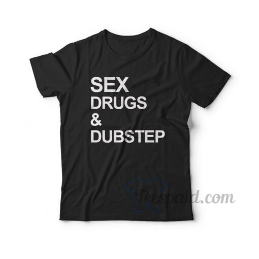 Sex Drugs And Dubstep T-Shirt