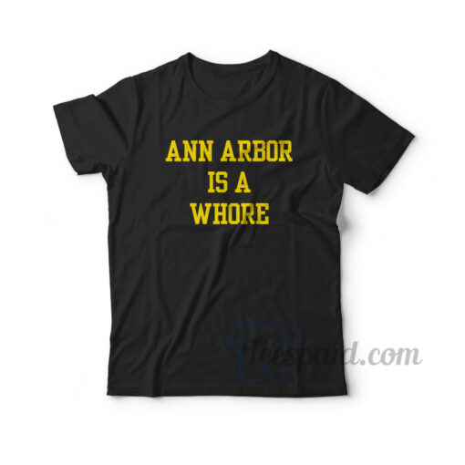Ann Arbor Is A Whore T-Shirt