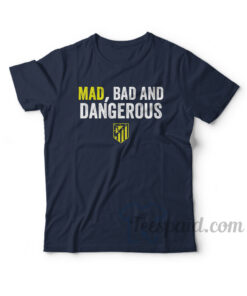 Mad Bad And Dangerous Atletico Madrid T-Shirt