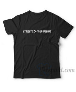 My Rights > Your Opinions T-shirt