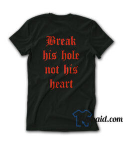 Break His Hole Not His Heart T-Shirt