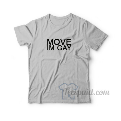 Move Im Gay T-Shirt