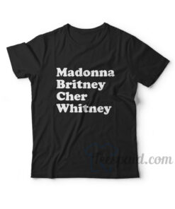 Madonna Britney Cher Whitney T-Shirt