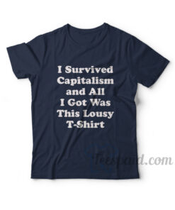 I Survived Capitalism and All I Got Was This Lousy T-Shirt