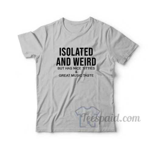 Isolated And Weird But Has Nice Titties T-Shirt