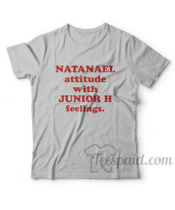 Natanael Attitude With Junior H Feelings T-Shirt