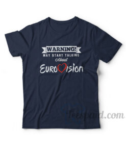 Warning May Start Talking About Eurovision T-Shirt