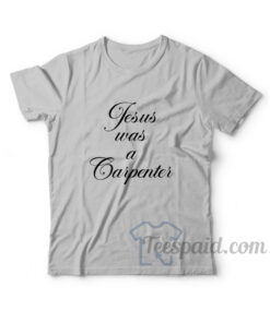 Jesus Was a Carpenter T-Shirt