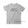 Don't Fuck Up T-Shirt