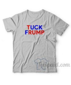 Tuck Frump Fuck Trump T-Shirt