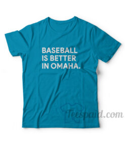 Baseball Is Better In Omaha T-Shirt