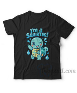 I'm A Squirter T-Shirt